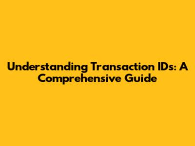 Understanding Transaction IDs: A Comprehensive Guide