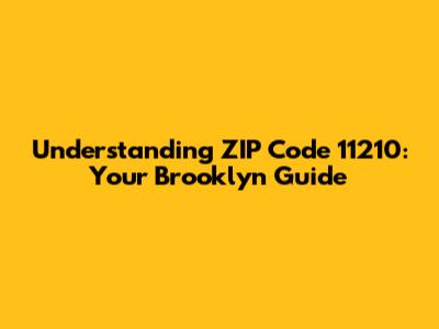 Understanding ZIP Code 11210: Your Brooklyn Guide