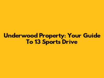 Underwood Property: Your Guide To 13 Sports Drive