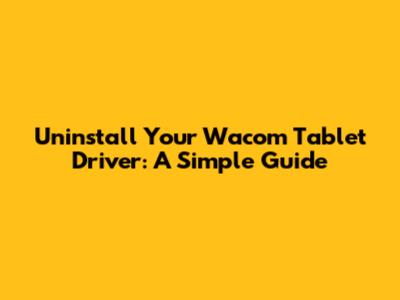 Uninstall Your Wacom Tablet Driver: A Simple Guide