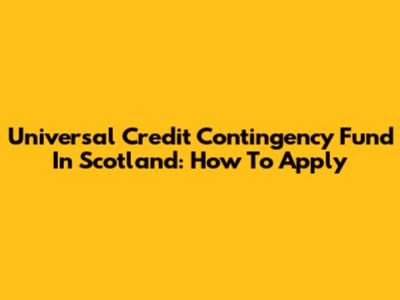 Universal Credit Contingency Fund In Scotland: How To Apply