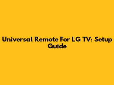 Universal Remote For LG TV: Setup Guide