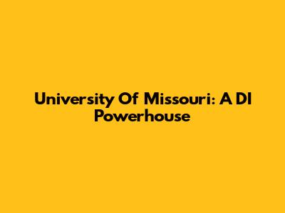 University Of Missouri: A DI Powerhouse
