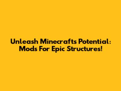Unleash Minecraft's Potential: Mods For Epic Structures!