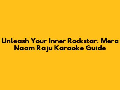 Unleash Your Inner Rockstar: Mera Naam Raju Karaoke Guide