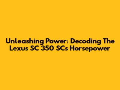 Unleashing Power: Decoding The Lexus SC 350 SC's Horsepower