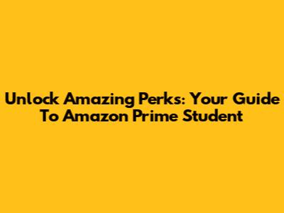 Unlock Amazing Perks: Your Guide To Amazon Prime Student