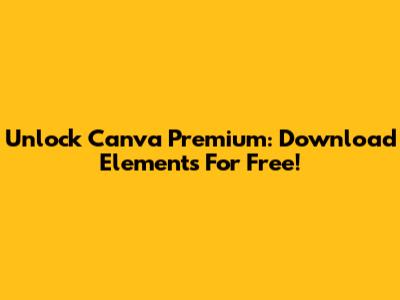 Unlock Canva Premium: Download Elements For Free!