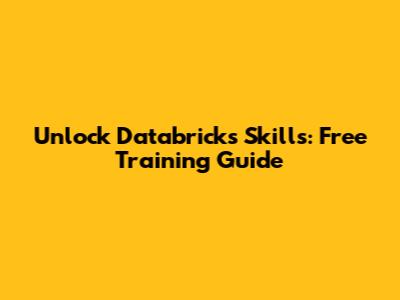 Unlock Databricks Skills: Free Training Guide