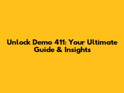 Unlock Demo 411: Your Ultimate Guide & Insights