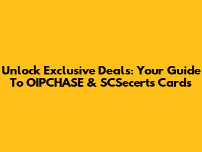 Unlock Exclusive Deals: Your Guide To OIPCHASE & SCSecerts Cards