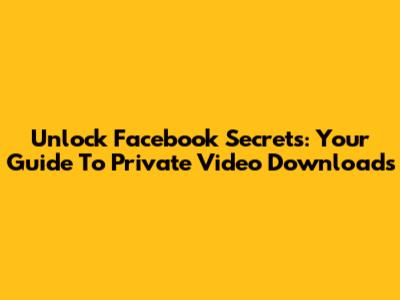 Unlock Facebook Secrets: Your Guide To Private Video Downloads