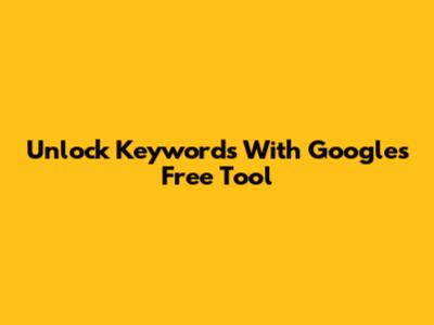 Unlock Keywords With Google's Free Tool