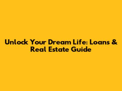 Unlock Your Dream Life: Loans & Real Estate Guide