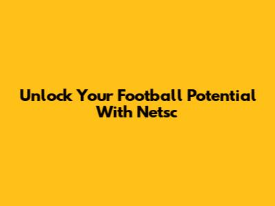 Unlock Your Football Potential With Netsc