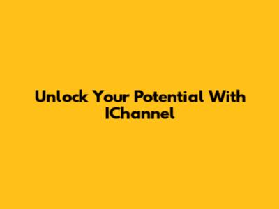 Unlock Your Potential With IChannel