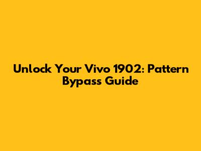 Unlock Your Vivo 1902: Pattern Bypass Guide