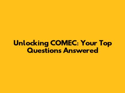 Unlocking COMEC: Your Top Questions Answered