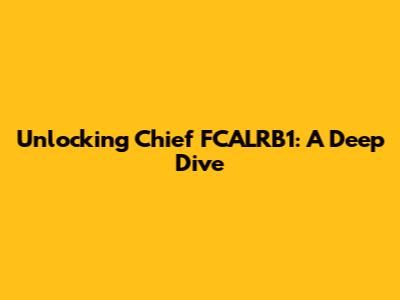 Unlocking Chief FCALRB1: A Deep Dive