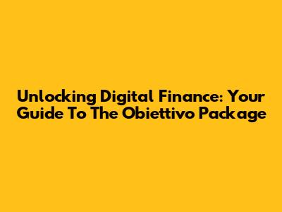 Unlocking Digital Finance: Your Guide To The Obiettivo Package