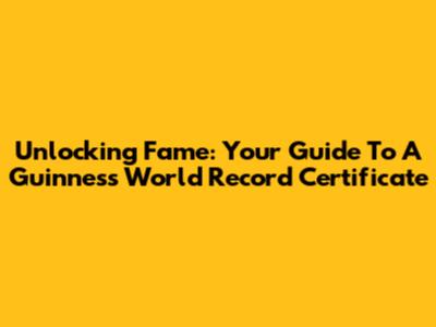 Unlocking Fame: Your Guide To A Guinness World Record Certificate