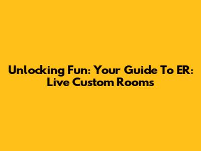 Unlocking Fun: Your Guide To ER: Live Custom Rooms