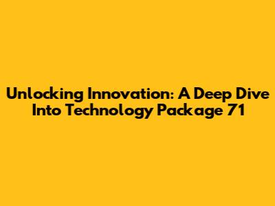 Unlocking Innovation: A Deep Dive Into Technology Package 71