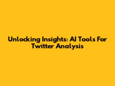 Unlocking Insights: AI Tools For Twitter Analysis
