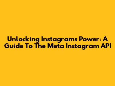 Unlocking Instagram's Power: A Guide To The Meta Instagram API