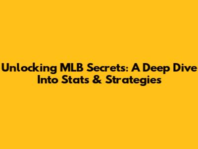 Unlocking MLB Secrets: A Deep Dive Into Stats & Strategies