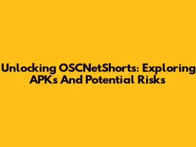 Unlocking OSCNetShorts: Exploring APKs And Potential Risks