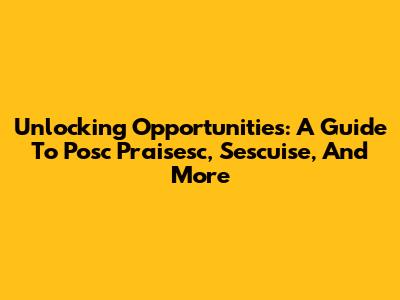 Unlocking Opportunities: A Guide To Posc Praisesc, Sescuise, And More