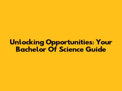 Unlocking Opportunities: Your Bachelor Of Science Guide
