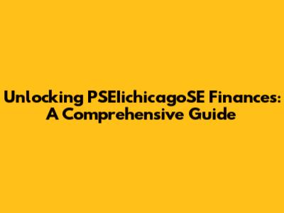 Unlocking PSEIichicagoSE Finances: A Comprehensive Guide