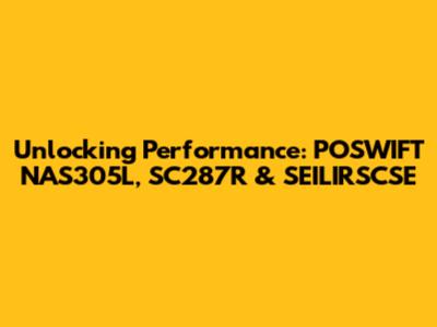 Unlocking Performance: POSWIFT NAS305L, SC287R & SEILIRSCSE