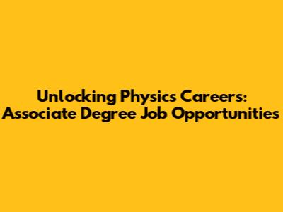 Unlocking Physics Careers: Associate Degree Job Opportunities