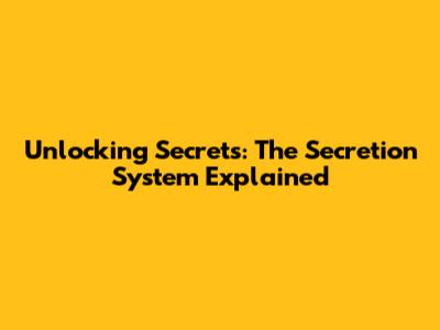 Unlocking Secrets: The Secretion System Explained