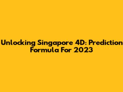 Unlocking Singapore 4D: Prediction Formula For 2023