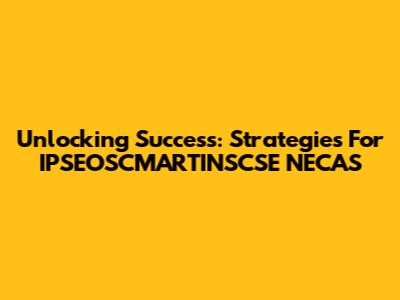 Unlocking Success: Strategies For IPSEOSCMARTINSCSE NECAS