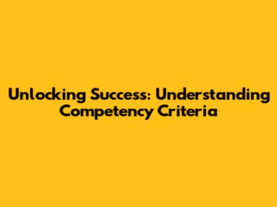 Unlocking Success: Understanding Competency Criteria