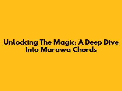 Unlocking The Magic: A Deep Dive Into Marawa Chords