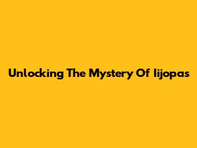 Unlocking The Mystery Of Iijopas