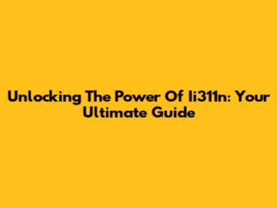 Unlocking The Power Of Ii311n: Your Ultimate Guide