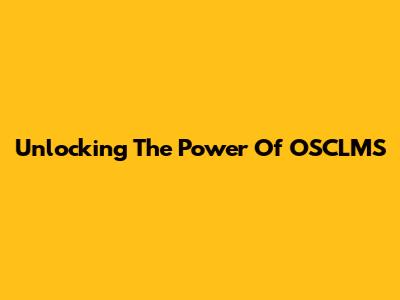 Unlocking The Power Of OSCLMS