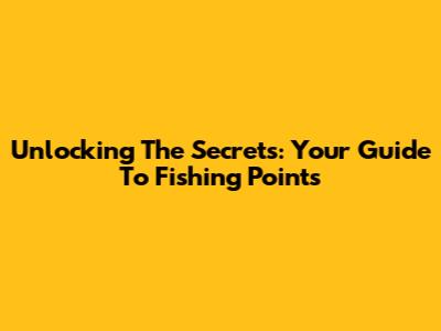 Unlocking The Secrets: Your Guide To Fishing Points