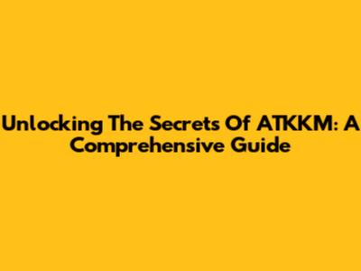 Unlocking The Secrets Of ATKKM: A Comprehensive Guide