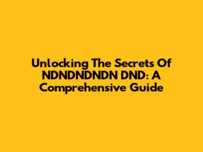 Unlocking The Secrets Of NDNDNDNDN DND: A Comprehensive Guide