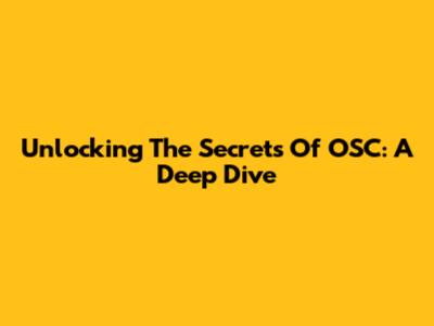 Unlocking The Secrets Of OSC: A Deep Dive