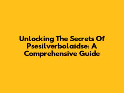 Unlocking The Secrets Of Psesilverbolaidse: A Comprehensive Guide