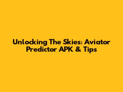 Unlocking The Skies: Aviator Predictor APK & Tips
